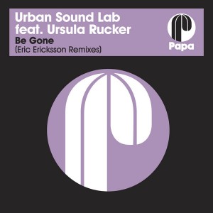 Urban Sound Lab feat. Ursula Rucker - Be Gone (Eric Ericksson Remixes) [Papa Records]