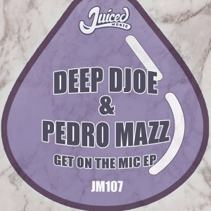 DEEP DJOE & Pedro Mazz - Get On The Mic EP [Juiced Music]