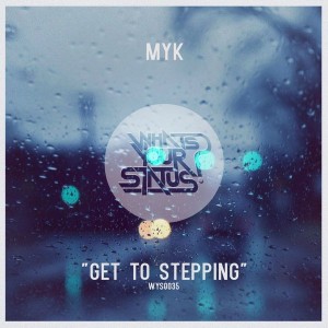 MYK - Get To Stepping [Whats Your Status]