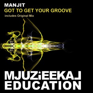 Manjit - Got To Get Your Groove [Mjuzieekal Education Digital]