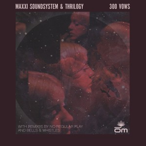 Maxxi Soundsystem & Thrilogy - 300 Vows [Om Records]
