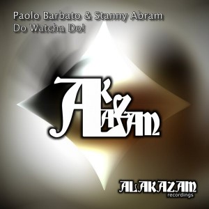 Paolo Barbato & Stanny Abram - Do Watcha Do! [Alakazam Recordings]