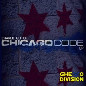 Charlie Glitch - Chicago Code EP [Ghetto Division Records]