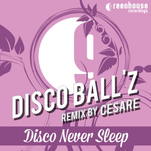 Disco Ball'z - Disco Never Sleep [Greenhouse Recordings Revisited]