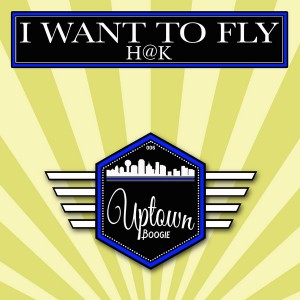 H@K - I Want To Fly [Uptown Boogie]