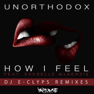 Unorthodox, Sherelle McKenzie, DJ E-Clyps - How I Feel (DJ E-Clyps Remixes) [Inhouse]