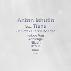 Anton Ishutin feat. Tiana - Saturdays__Forever After [incl. Nikitin, Anturage, Lou Van Remixes] [King Street]