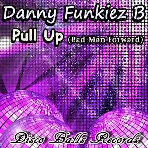 Danny Funkiez B - Pull Up (Bad Man Forward) [Disco Balls Records]
