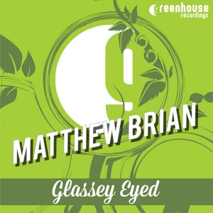 Matthew Brian - Glassey Eyed [Greenhouse Recordings]