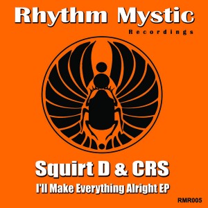 Squirt D & CRS - 'll Make Everthing Alright EP [Rhythm Mystic Recordings]