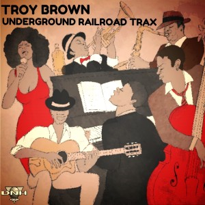 Troy Brown - Underground Railroad Trax [DNH]