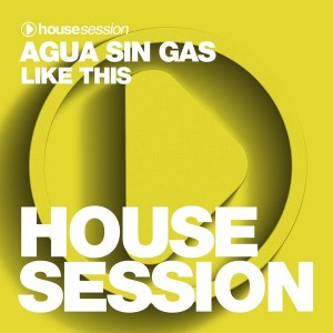 Agua Sin Gas - Like This [Housesession Records]