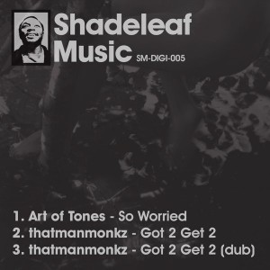 Art of Tones & thatmanmonkz - So Worried - Got 2 Get 2 [Shadeleaf Music]