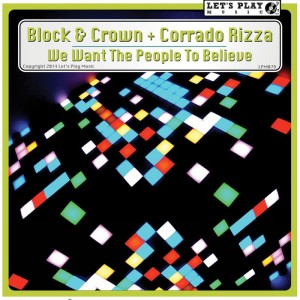 Block & Crown and Corrado Rizza - We Want The People To Believe [Let's Play Music]