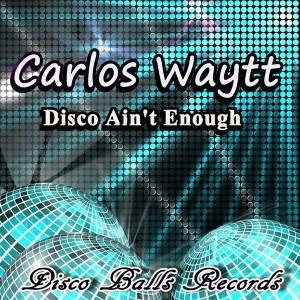 Carlos Waytt - Disco Ain't Enough [Disco Balls Records]