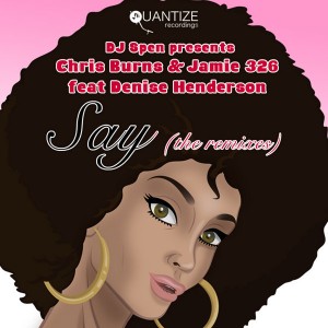 Chris Burns and Jamie 326 feat. Denise Henderson - Say (The Remixes) [Quantize Recordings]