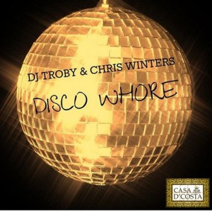 DJ Troby feat. Chris Winters - Disco Whore [Casa D'Costa]
