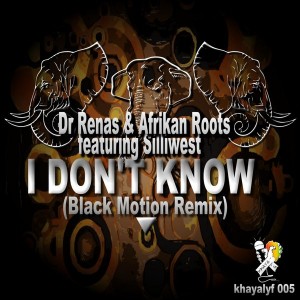 Dr.Renas & Afrikan Roots feat. Sillywest - I Don't Know (Black Motion Remix) [Khaya Lyf]