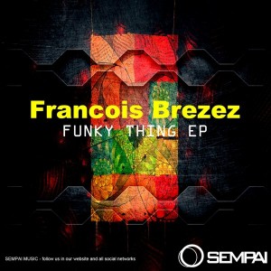 Francois Bresez - Funky Thing EP [Sempai Music]