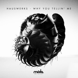 Hauswerks - Why You Tellin' Me [Moda Black]