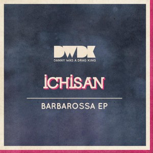Ichisan - Barbarossa EP [Danny Was a Drag King]