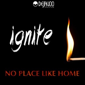 Ignite - No Place Like Home [Dejavoo Records]