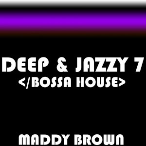 Maddy Brown - Deep & Jazzy 7 (Bossa House) [DanceDance.com]
