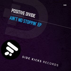 Positive Divide - Ain't No Stoppin' EP [Side Kicks Records]