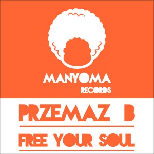 Przemaz B - Free Your Soul [Manyoma Records]