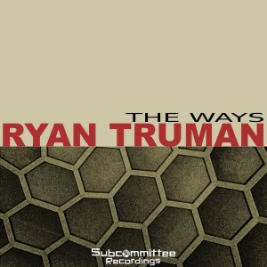 Ryan Truman - The Ways [Subcommittee Recordings]