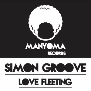 Simon Groove - Love Fleeting [Manyoma Records]