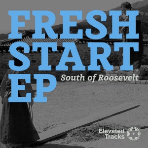 South of Roosevelt - Fresh Start EP [Elevated Tracks]