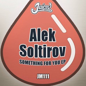Alek Soltirov - Something For You EP [Juiced Music]