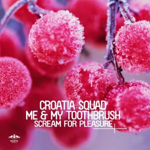 Croatia Squad & Me & My Toothbrush - Scream for Pleasure [Enormous Tunes]