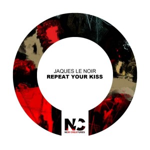 Jaques Le Noir - Repeat Your Kiss [New Creatures]