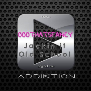 OOOthatsFANCY - Jackin it Old School [ADDIKTION Digital Records]