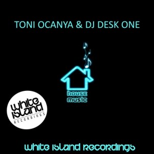 Toni Ocanya & DJ Desk One - House Music [White Island Recordings]