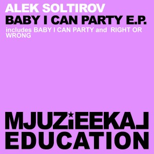 Alek Soltirov - Baby I Can Party EP [Mjuzieekal Education Digital]