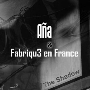 Ana & Fabriqu3 en France - The Shadow [Frenchbeatrecords]