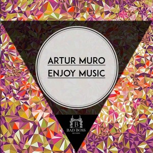 Artur Muro - Enjoy Music [Bad Boss Records]