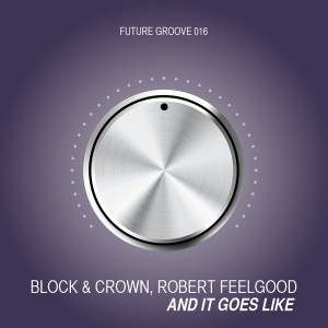 Block & Crown, Robert Feelgood - And It Goes Like [Future Groove]