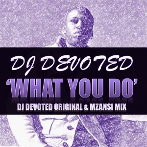 DJ Devoted - What You Do [Devoted Music]