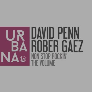 David Penn & Rober Gaez - Non Stop Rockin' - The Volume [Urbana Recordings]