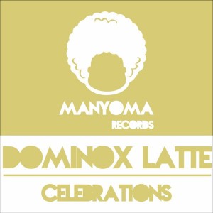 Dominox Latte - Celebrations [Manyoma Records]