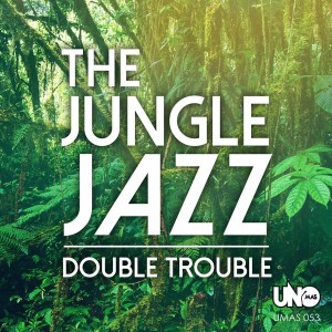 Double Trouble - The Jungle Jazz [Uno Mas Digital Recordings]