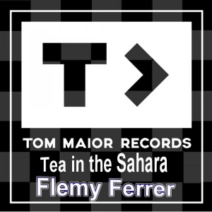 Flemy Ferrer - Tea in the Sahara [Tom Maior Records]