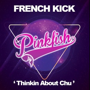 French Kick - Thinkin About Chu [Pink Fish Records]