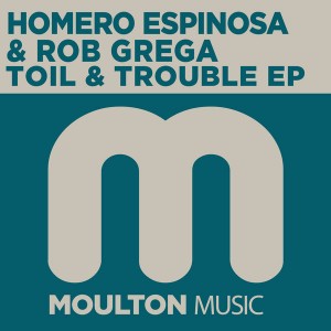 Homero Espinosa & Rob Grega - Toil And Trouble EP [Moulton Music]