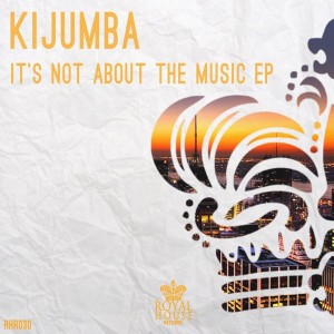 Kijumba - It's Not About The Music EP [Royal House Records]