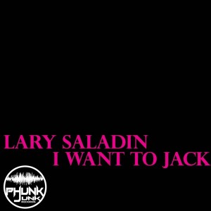 Lary Saladin - I Want To Jack [Phunk Junk Records]